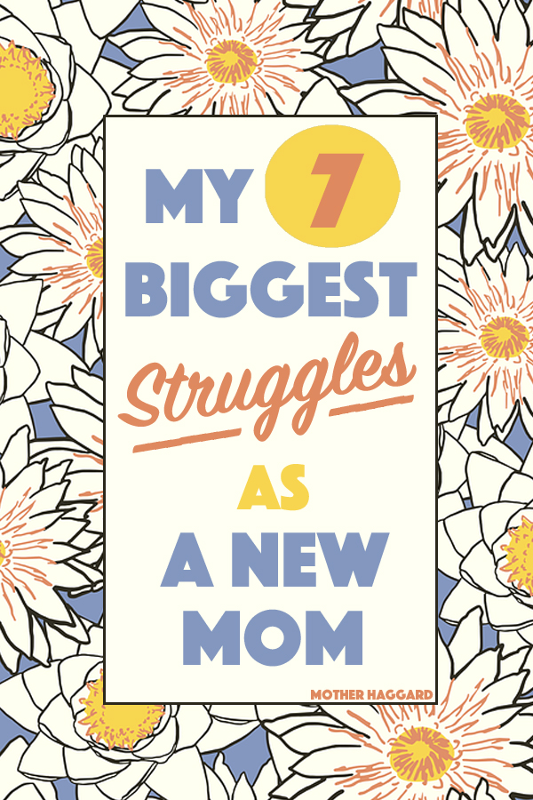 My 7 Biggest Struggles As A New Mom - Mother Haggard